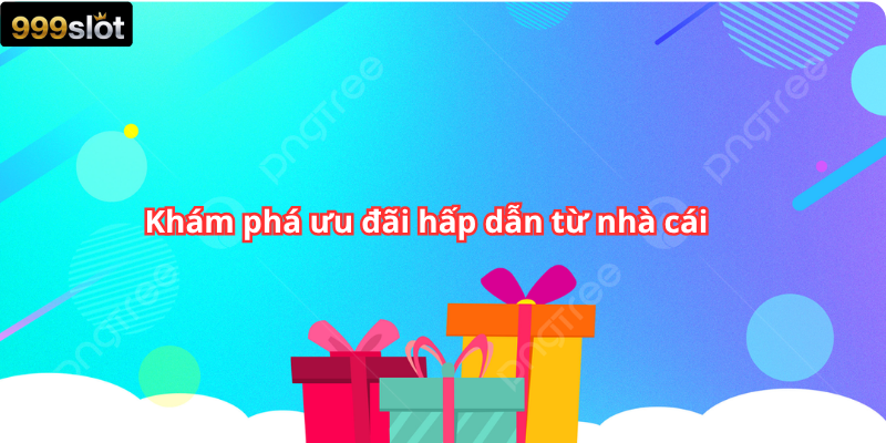 Khám phá ưu đãi hấp dẫn từ nhà cái