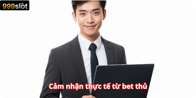 Cảm nhận thực tế từ bet thủ