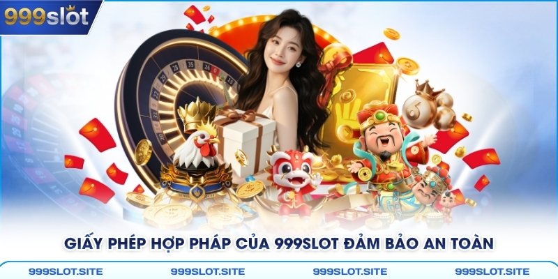 Giấy phép hợp pháp của 999Slot đảm bảo an toàn