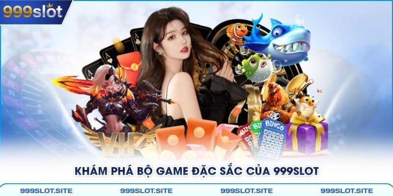 Khám phá bộ game đặc sắc của 999Slot