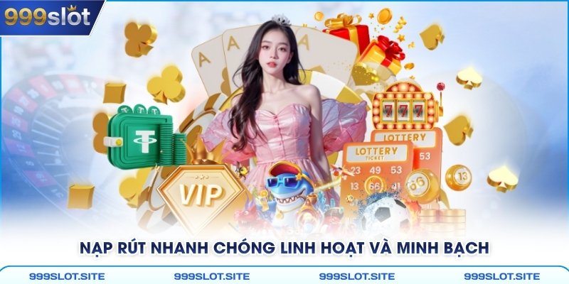 Nạp rút nhanh chóng linh hoạt và minh bạch