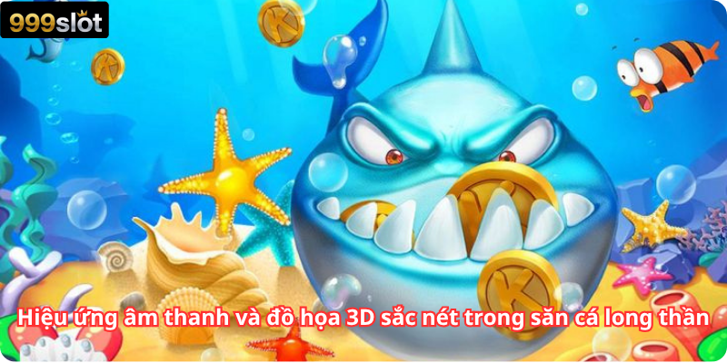 Hiệu ứng âm thanh và đồ họa 3D sắc nét trong săn cá long thần