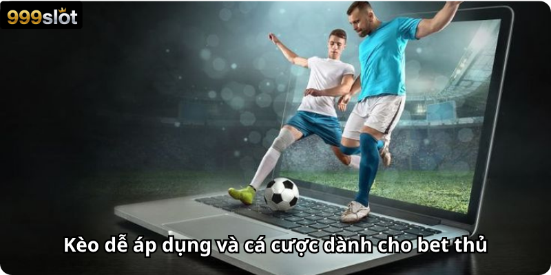 Kèo dễ áp dụng và cá cược dành cho bet thủ