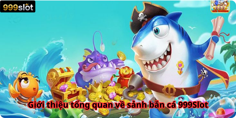 Giới thiệu tổng quan về sảnh bắn cá 999Slot