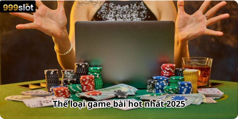 Thể loại game bài hot nhất 2025