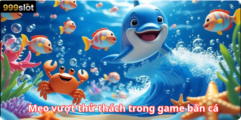 Mẹo vượt thử thách trong game bắn cá