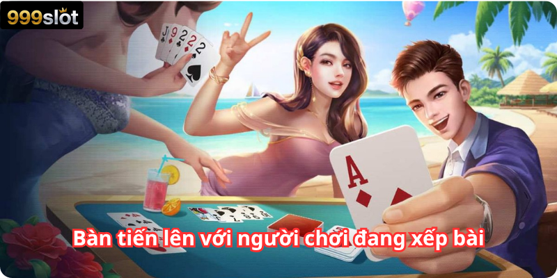 Bàn tiến lên với người chơi đang xếp bài